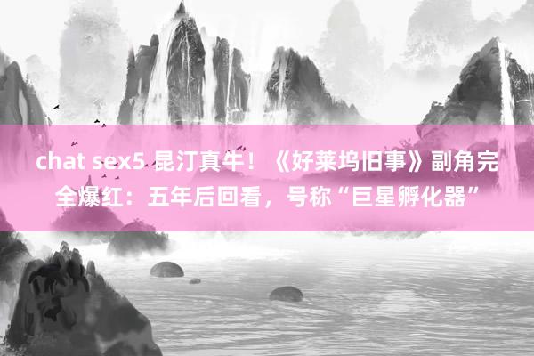 chat sex5 昆汀真牛！《好莱坞旧事》副角完全爆红：五年后回看，号称“巨星孵化器”