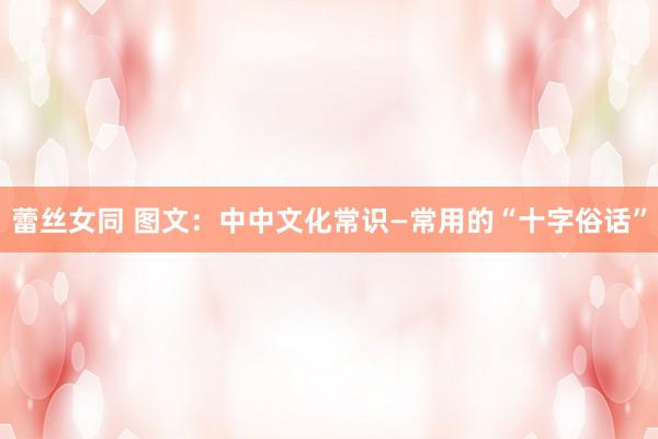 蕾丝女同 图文：中中文化常识—常用的“十字俗话”